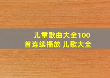 儿童歌曲大全100首连续播放 儿歌大全